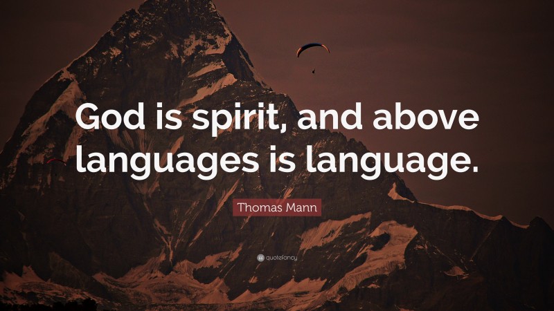 Thomas Mann Quote: “God is spirit, and above languages is language.”