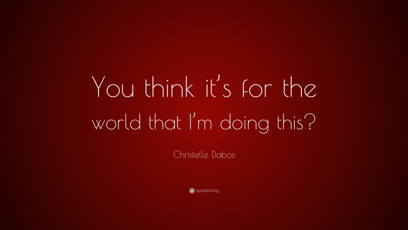 Christelle Dabos Quote: “You think it’s for the world that I’m doing this?”