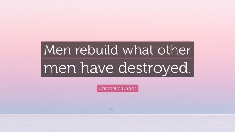 Christelle Dabos Quote: “Men rebuild what other men have destroyed.”