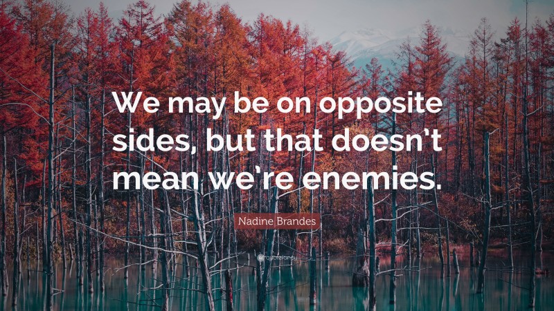 Nadine Brandes Quote: “We may be on opposite sides, but that doesn’t mean we’re enemies.”