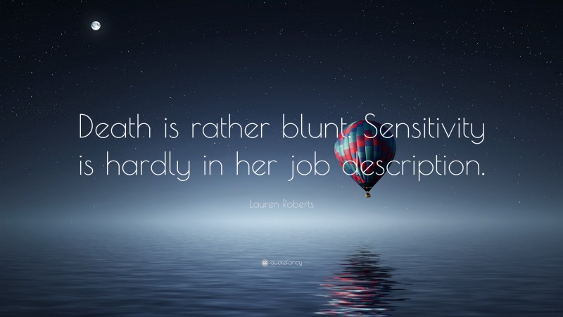 Lauren Roberts Quote: “Death is rather blunt. Sensitivity is hardly in her job description.”