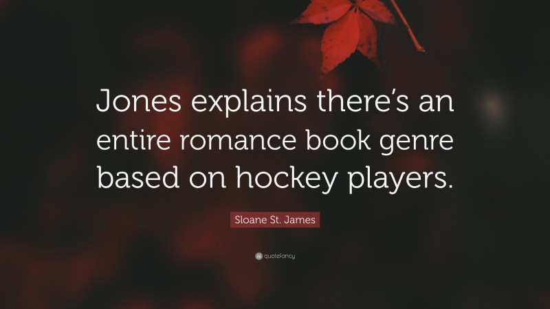 Sloane St. James Quote: “Jones explains there’s an entire romance book genre based on hockey players.”