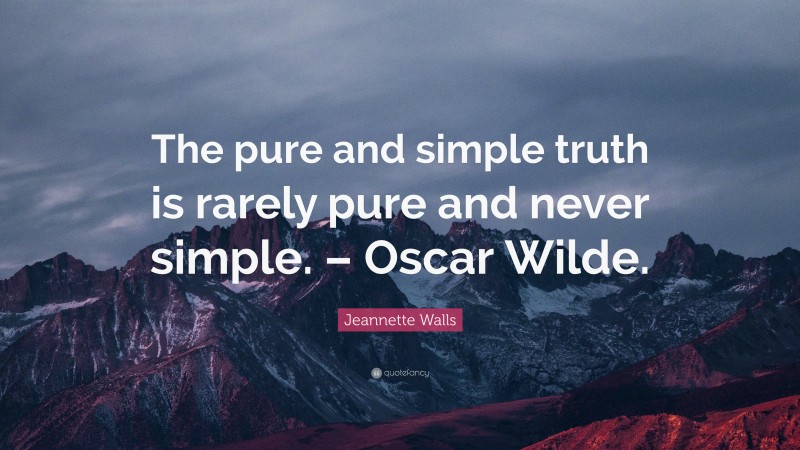 Jeannette Walls Quote: “The pure and simple truth is rarely pure and never simple. – Oscar Wilde.”