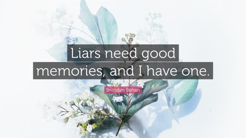 Brendan Behan Quote: “Liars need good memories, and I have one.”