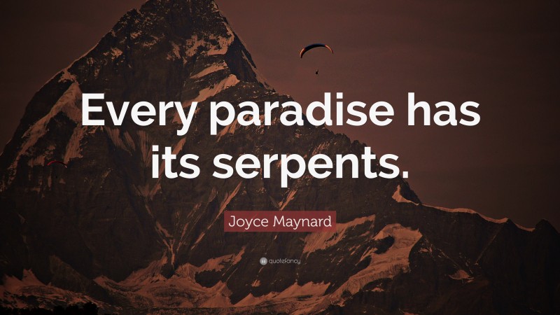Joyce Maynard Quote: “Every paradise has its serpents.”