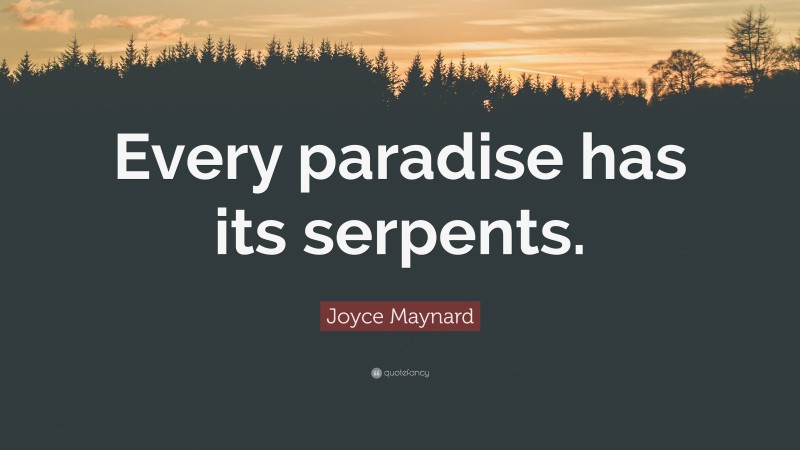 Joyce Maynard Quote: “Every paradise has its serpents.”