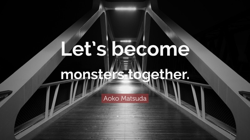 Aoko Matsuda Quote: “Let’s become monsters together.”