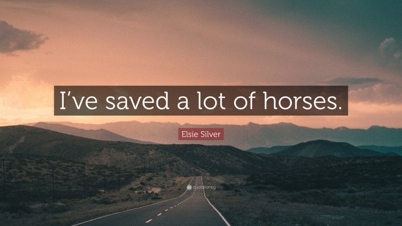 Elsie Silver Quote: “I’ve saved a lot of horses.”
