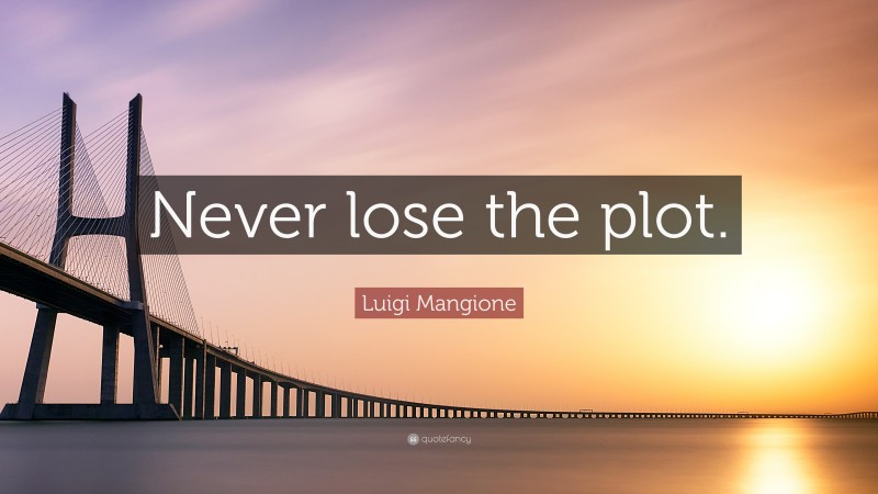 Luigi Mangione Quote: “Never lose the plot.”