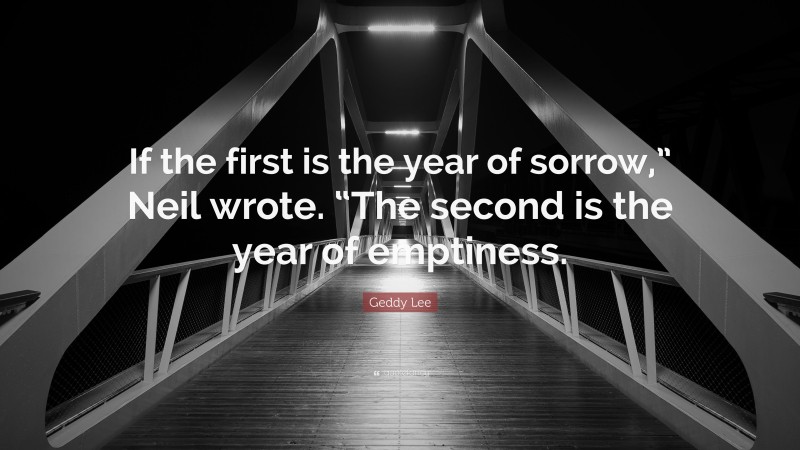 Geddy Lee Quote: “If the first is the year of sorrow,” Neil wrote. “The second is the year of emptiness.”