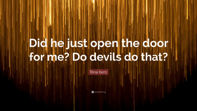 Rina Kent Quote: “Did he just open the door for me? Do devils do that?”