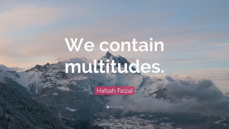 Hafsah Faizal Quote: “We contain multitudes.”