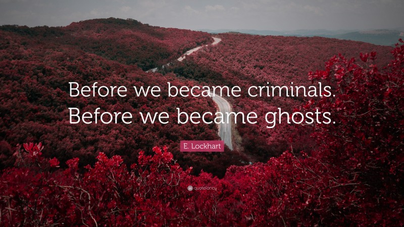 E. Lockhart Quote: “Before we became criminals. Before we became ghosts.”