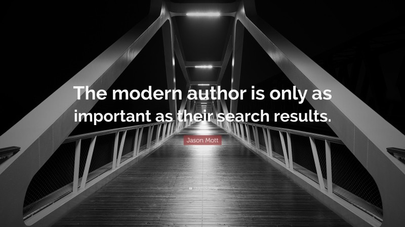 Jason Mott Quote: “The modern author is only as important as their search results.”