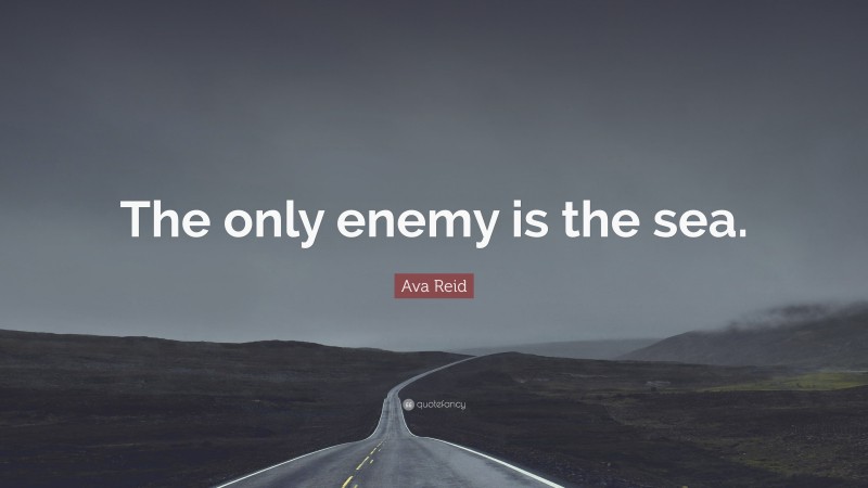 Ava Reid Quote: “The only enemy is the sea.”