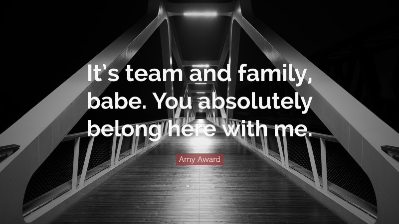 Amy Award Quote: “It’s team and family, babe. You absolutely belong here with me.”
