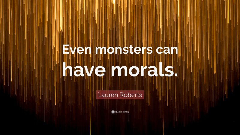 Lauren Roberts Quote: “Even monsters can have morals.”