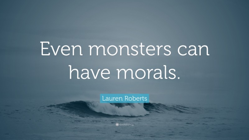 Lauren Roberts Quote: “Even monsters can have morals.”