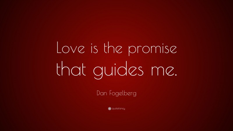 Dan Fogelberg Quote: “Love is the promise that guides me.”