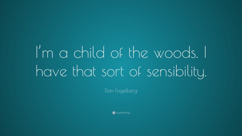 Dan Fogelberg Quote: “I’m a child of the woods. I have that sort of sensibility.”