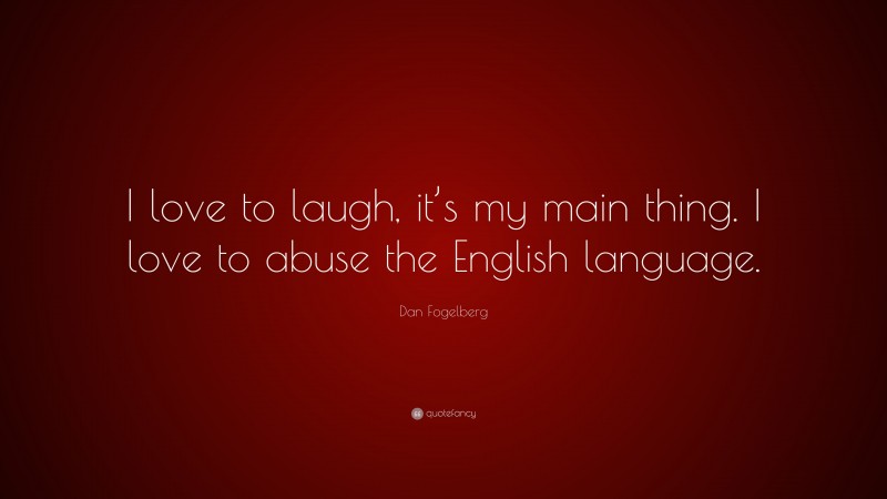 Dan Fogelberg Quote: “I love to laugh, it’s my main thing. I love to abuse the English language.”
