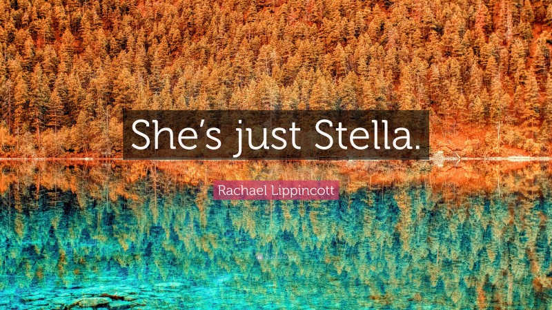 Rachael Lippincott Quote: “She’s just Stella.”