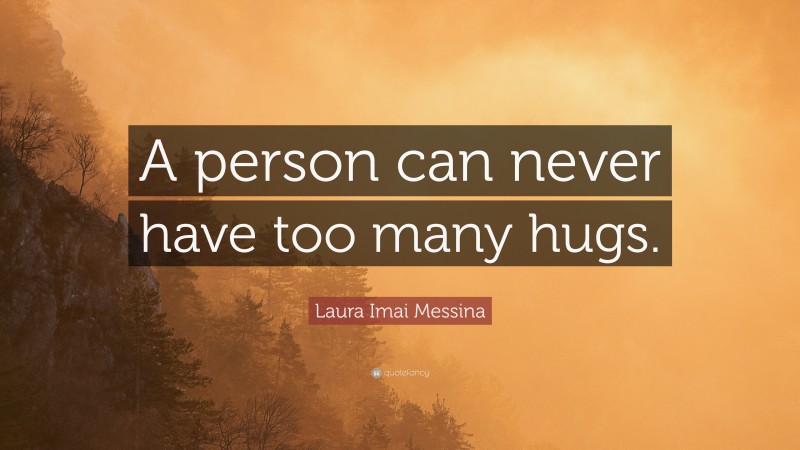 Laura Imai Messina Quote: “A person can never have too many hugs.”