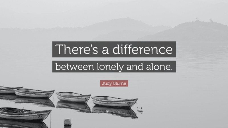 Judy Blume Quote: “There’s a difference between lonely and alone.”