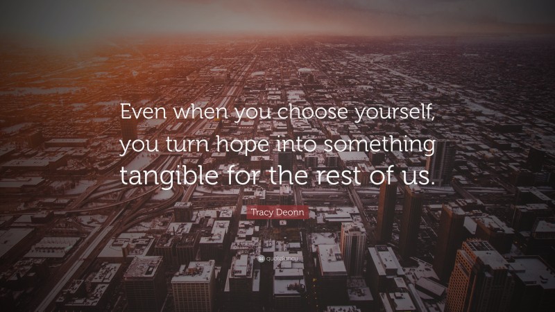 Tracy Deonn Quote: “Even when you choose yourself, you turn hope into something tangible for the rest of us.”