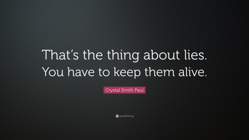 Crystal Smith Paul Quote: “That’s the thing about lies. You have to keep them alive.”