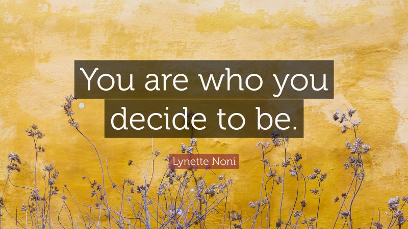 Lynette Noni Quote: “You are who you decide to be.”