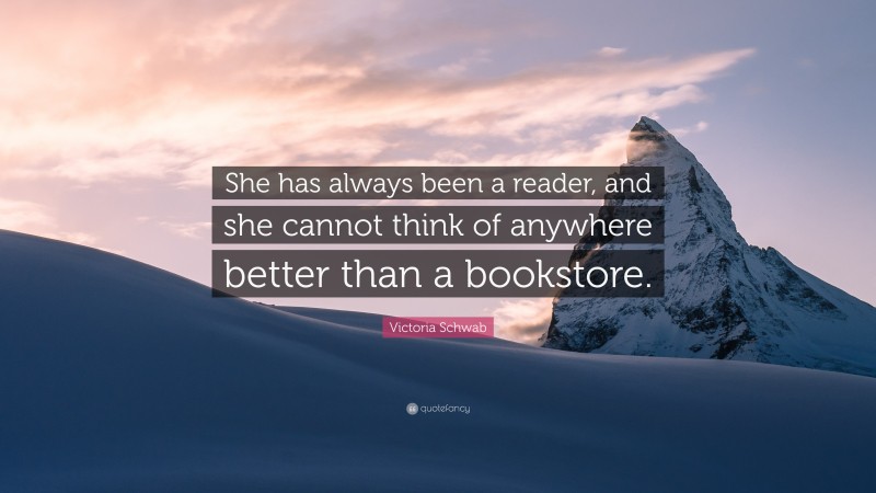 Victoria Schwab Quote: “She has always been a reader, and she cannot think of anywhere better than a bookstore.”