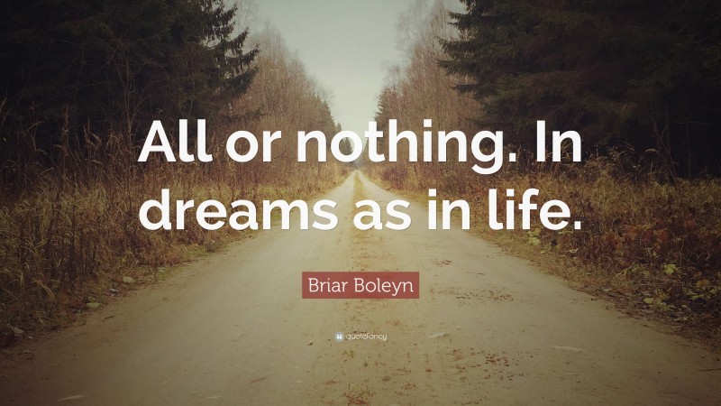 Briar Boleyn Quote: “All or nothing. In dreams as in life.”