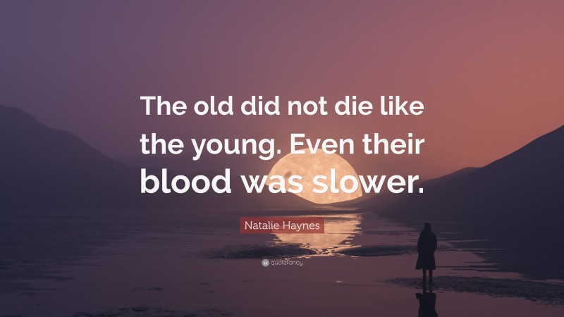 Natalie Haynes Quote: “The old did not die like the young. Even their blood was slower.”