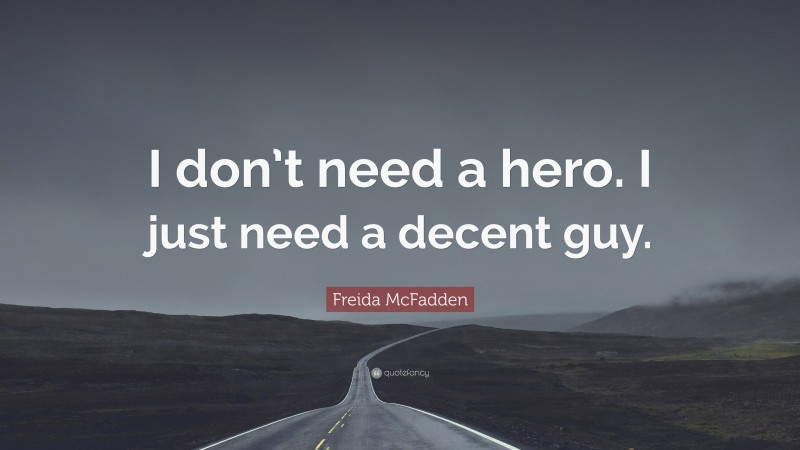Freida McFadden Quote: “I don’t need a hero. I just need a decent guy.”