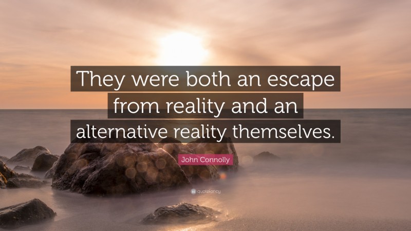 John Connolly Quote: “They were both an escape from reality and an alternative reality themselves.”