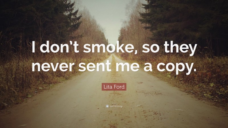 Lita Ford Quote: “I don’t smoke, so they never sent me a copy.”
