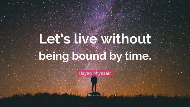 Hayao Miyazaki Quote: “Let’s live without being bound by time.”