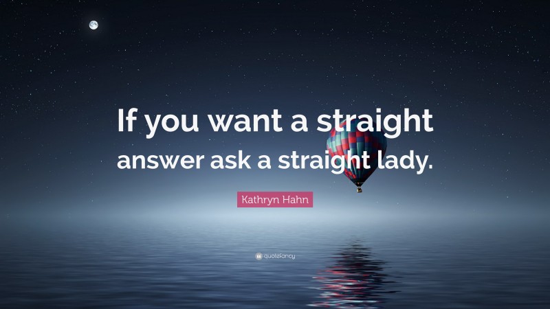 Kathryn Hahn Quote: “If you want a straight answer ask a straight lady.”