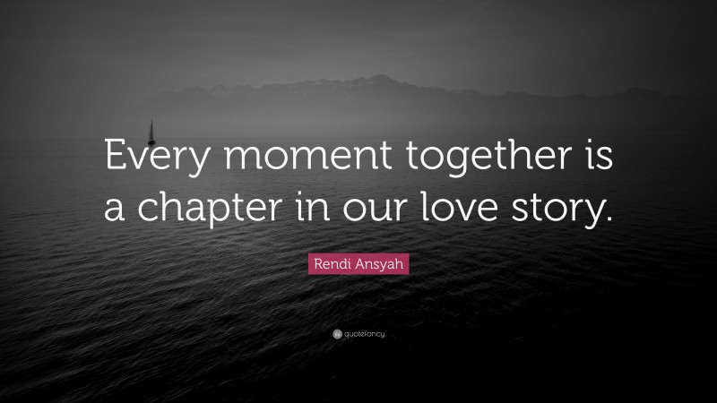 Rendi Ansyah Quote: “Every moment together is a chapter in our love story.”