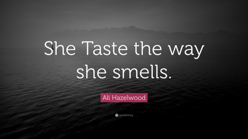 Ali Hazelwood Quote: “She Taste the way she smells.”