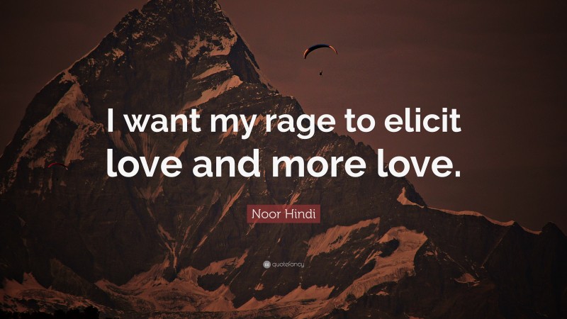 Noor Hindi Quote: “I want my rage to elicit love and more love.”