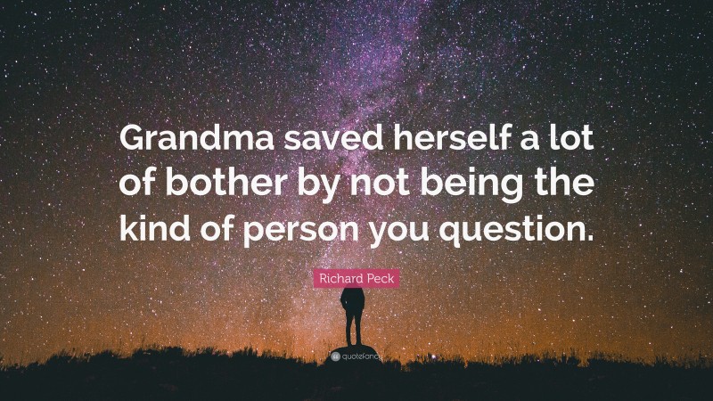 Richard Peck Quote: “Grandma saved herself a lot of bother by not being the kind of person you question.”