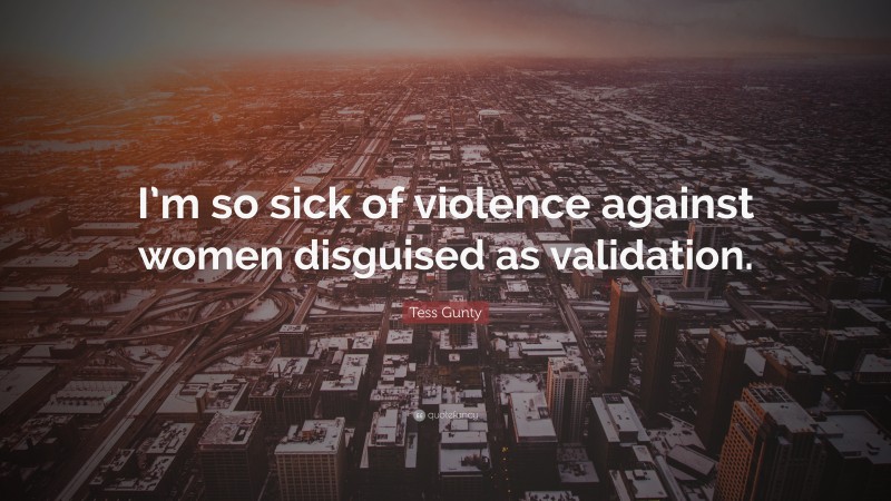 Tess Gunty Quote: “I’m so sick of violence against women disguised as validation.”