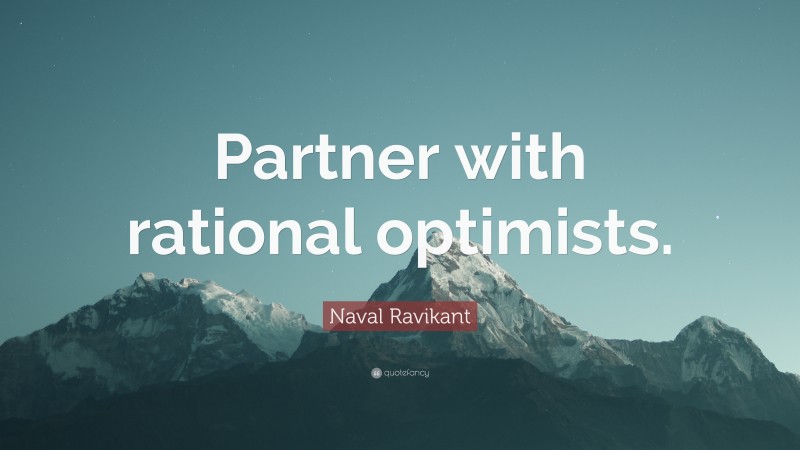 Naval Ravikant Quote: “Partner with rational optimists.”