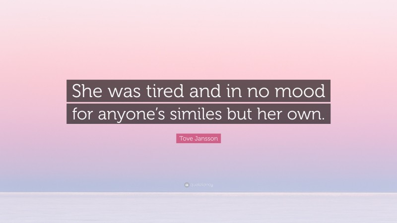 Tove Jansson Quote: “She was tired and in no mood for anyone’s similes but her own.”