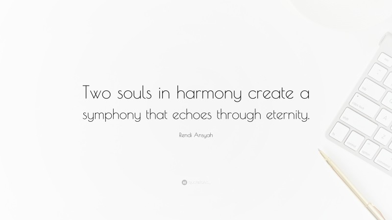 Rendi Ansyah Quote: “Two souls in harmony create a symphony that echoes through eternity.”