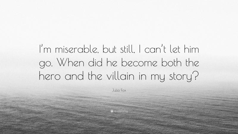 Julia Fox Quote: “I’m miserable, but still, I can’t let him go. When did he become both the hero and the villain in my story?”