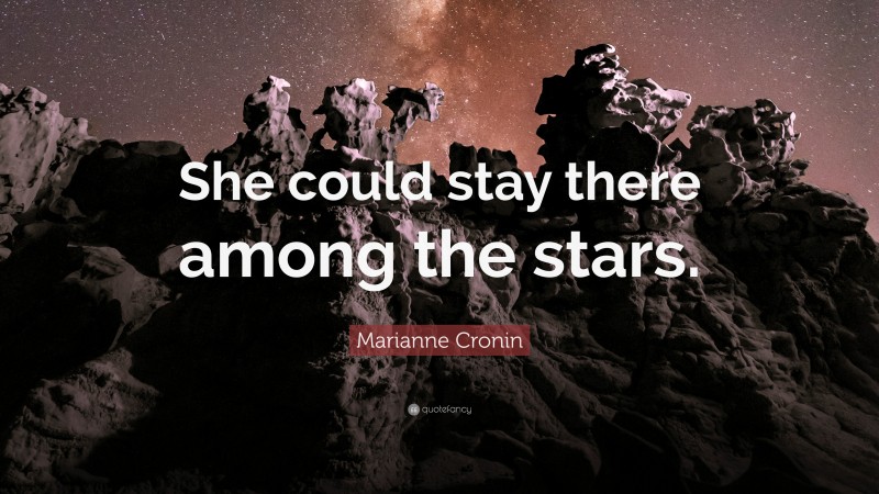 Marianne Cronin Quote: “She could stay there among the stars.”