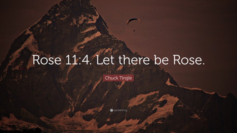 Chuck Tingle Quote: “Rose 11:4. Let there be Rose.”